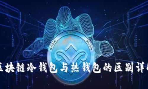 区块链冷钱包与热钱包的区别详解