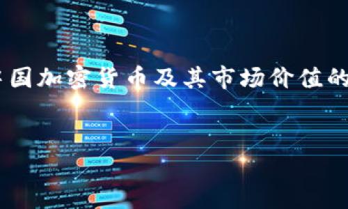 目前无法提供即刻的加密货币市场总价值数据，但我可以为您提供有关于中国加密货币及其市场价值的详细信息和分析。以下是根据您的要求生成的、关键词以及详细介绍的纲要。

:
中国加密货币总价值揭秘：市场动态与未来趋势