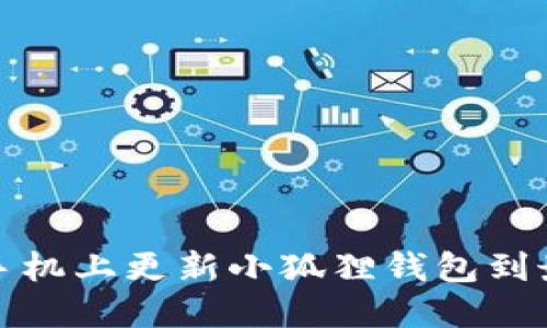 如何在手机上更新小狐狸钱包到最新版本