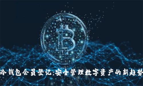 冷钱包会员登记：安全管理数字资产的新趋势
