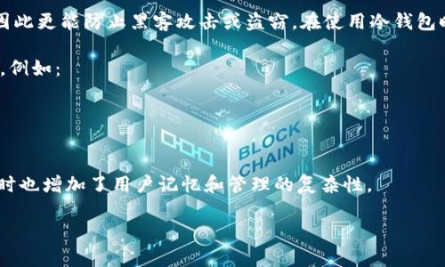 冷钱包（Cold Wallet）是指一种离线存储的加密货币钱包，它即具有较高的安全性，又不会随时连接到互联网，因此更能防止黑客攻击或盗窃。在使用冷钱包时，用户需要记住的助记词（Mnemonic Phrase）是用来恢复钱包的重要信息，这对确保用户资金安全至关重要。

一般来说，常见的助记词长度为12个、15个、18个、21个或24个单词，具体取决于钱包的实现方式和用户的选择。例如：

- **12个助记词**：在许多常见的钱包中，比如Ledger和Trezor，12个助记词是最常见的选项。
- **24个助记词**：一些用户可能会选择更长的助记词，以提高安全性。

每个助记词的长度不同，所对应的加密安全程度也有所不同。通常，助记词越多，恢复钱包的安全性就越高，但同时也增加了用户记忆和管理的复杂性。

如果你有关于冷钱包和助记词的具体问题，请告诉我！